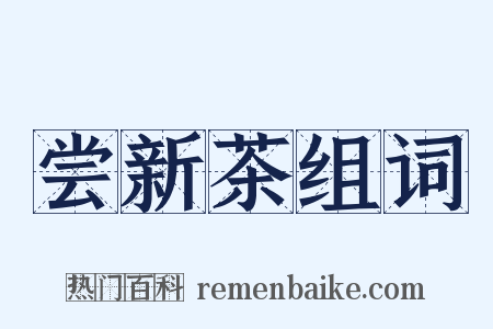 尝新茶组词是什么意思的图片